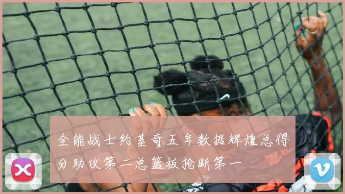 全能战士约基奇五年数据辉煌总得分助攻第二总篮板抢断第一